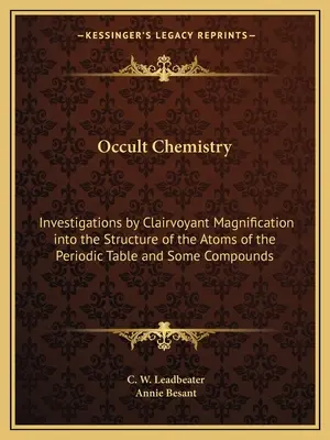 Occult Chemistry: Investigations by Clairvoyant Magnification Into the Structure of the Atoms of the Periodic Table and Some Compounds