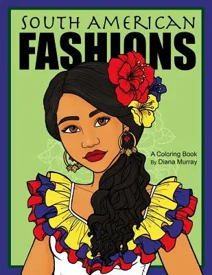 South American Fashions: O carte de colorat de modă cu 26 de femei frumoase din America de Sud - South American Fashions: A Fashion Coloring Book Featuring 26 Beautiful Women From South America