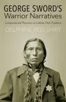 George Sword's Warrior Narratives: Procese compoziționale în tradiția orală Lakota - George Sword's Warrior Narratives: Compositional Processes in Lakota Oral Tradition