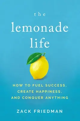 The Lemonade Life: Cum să alimentezi succesul, să creezi fericirea și să cucerești orice - The Lemonade Life: How to Fuel Success, Create Happiness, and Conquer Anything