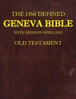 Biblia de la Geneva definită în 1560: Cu ortografie modernă, Vechiul Testament - The 1560 Defined Geneva Bible: With Modern Spelling, Old Testament