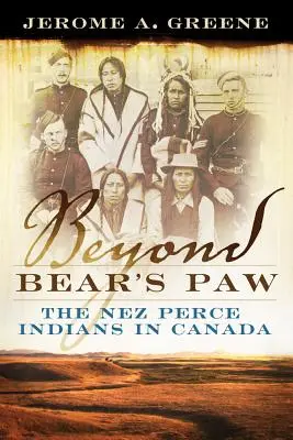 Beyond Bear's Paw: Indienii Nez Perce în Canada - Beyond Bear's Paw: The Nez Perce Indians in Canada