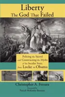 Liberty, the God That Failed: Poliția sacrului și construcția miturilor statului secular, de la Locke la Obama - Liberty, the God That Failed: Policing the Sacred and Constructing the Myths of the Secular State, from Locke to Obama