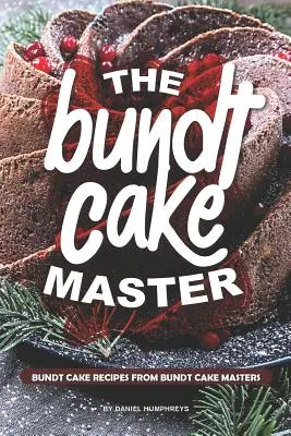 Maestrul Bundt Cake: Rețete de torturi Bundt de la maeștrii torturilor Bundt - The Bundt Cake Master: Bundt Cake Recipes from Bundt Cake Masters