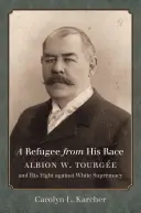 Un refugiat din rasa sa: Albion W. Tourge și lupta sa împotriva supremației albe - A Refugee from His Race: Albion W. Tourge and His Fight against White Supremacy