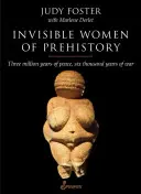 Femeile invizibile din preistorie: Trei milioane de ani de pace, șase mii de ani de război - Invisible Women of Prehistory: Three Million Years of Peace, Six Thousand Years of War