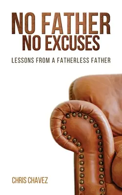 Fără tată, fără scuze: Lecții de la un tată fără tată - No Father No Excuses: Lessons from a Fatherless Father