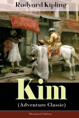 Kim (Adventure Classic) - Ediție ilustrată: Un roman de la unul dintre cei mai populari scriitori din Anglia, cunoscut pentru Cartea Junglei, Just So Stories, Ca - Kim (Adventure Classic) - Illustrated Edition: A Novel from one of the most popular writers in England, known for The Jungle Book, Just So Stories, Ca