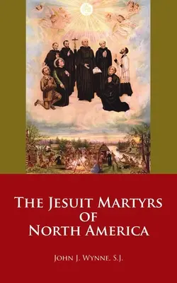 Martirii iezuiți din America de Nord - The Jesuit Martyrs of North America