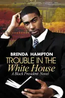 Probleme la Casa Albă: Un roman despre președintele negru - Trouble in the White House: A Black President Novel