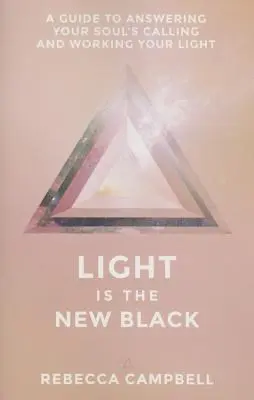 Lumina este noul negru: Un ghid pentru a răspunde chemărilor sufletului tău și pentru a-ți lucra lumina - Light Is the New Black: A Guide to Answering Your Soul's Callings and Working Your Light