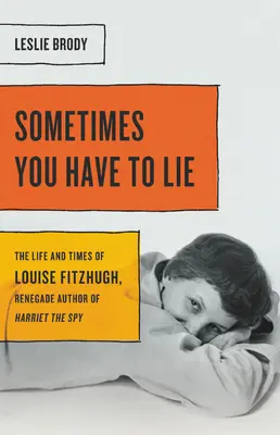 Uneori trebuie să minți: Viața și epoca lui Louise Fitzhugh, autoarea renegată a cărții Harriet spioana - Sometimes You Have to Lie: The Life and Times of Louise Fitzhugh, Renegade Author of Harriet the Spy