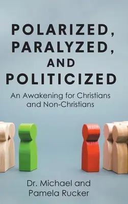 Polarizați, paralizați și politizați: O trezire pentru creștini și necreștini (An Awakening for Christians and Non-Christians) - Polarized, Paralyzed, and Politicized: An Awakening for Christians and Non-Christians