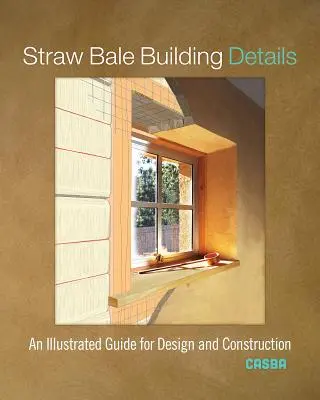 Straw Bale Building Details: Un ghid ilustrat pentru proiectare și construcție - Straw Bale Building Details: An Illustrated Guide for Design and Construction