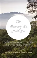 The Memory We Could Be - Depășirea fricii pentru a crea viitorul nostru ecologic - The Memory We Could Be - Overcoming Fear to Create Our Ecological Future