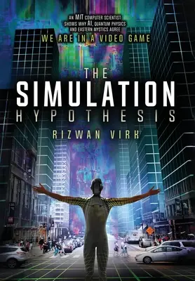 Ipoteza simulării: Un informatician de la MIT arată de ce inteligența artificială, fizica cuantică și misticii orientali sunt de acord că suntem într-un joc video - The Simulation Hypothesis: An MIT Computer Scientist Shows Why AI, Quantum Physics and Eastern Mystics All Agree We Are In A Video Game