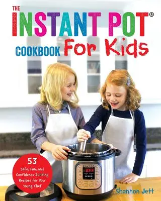 Cartea de bucate Instant Pot pentru copii: 53 de rețete sigure, distractive și care creează încredere pentru tânărul tău bucătar - The Instant Pot Cookbook For Kids: 53 Safe, Fun, and Confidence Building Recipes for Your Young Chef