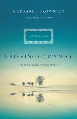 Grieving God's Way: Calea către speranță și vindecare durabilă - Grieving God's Way: The Path to Lasting Hope and Healing