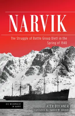 Narvik: Lupta Grupului de luptă Dietl în primăvara anului 1940 - Narvik: The Struggle of Battle Group Dietl in the Spring of 1940