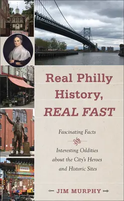 Adevărata istorie a Philadelphiei, foarte repede: Fapte fascinante și ciudățenii interesante despre eroii și siturile istorice ale orașului - Real Philly History, Real Fast: Fascinating Facts and Interesting Oddities about the City's Heroes and Historic Sites
