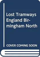Tramvaie pierdute din Anglia: Birmingham Nord - Lost Tramways of England: Birmingham North