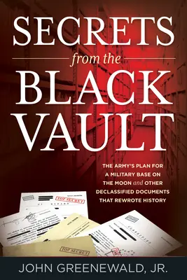 Secrete din Seiful Negru: Planul armatei pentru o bază militară pe Lună și alte documente declasificate care au rescris istoria - Secrets from the Black Vault: The Army's Plan for a Military Base on the Moon and Other Declassified Documents that Rewrote History