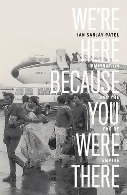 We're Here Because You Were There: Immigration and the End of Empire (Imigrația și sfârșitul imperiului) - We're Here Because You Were There: Immigration and the End of Empire