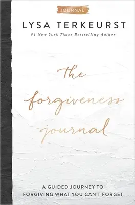 The Forgiveness Journal (Jurnalul iertării): A Guided Journey to Forgiving What You Can't Forget - The Forgiveness Journal: A Guided Journey to Forgiving What You Can't Forget