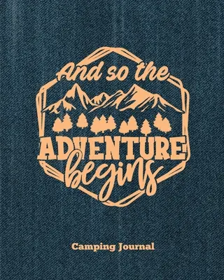 Camping Journal, And So The Adventure Begins: Înregistrați și înregistrați paginile excursiilor de camping de familie, amintirile de călătorie preferate din camping și camping, excursii de camping nu - Camping Journal, And So The Adventure Begins: Record & Log Family Camping Trip Pages, Favorite Campground & Campsite Travel Memories, Camping Trips No