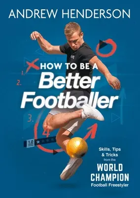 Cum să fii un fotbalist mai bun: Abilități, sfaturi și trucuri de la un fotbalist liber profesionist - How to Be a Better Footballer: Skills, Tips and Tricks from a Football Freestyler