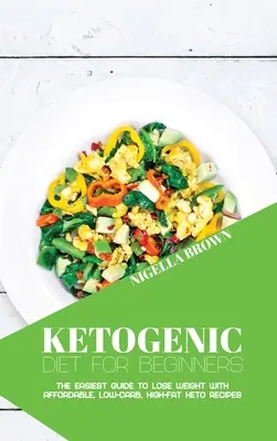 Dieta ketogenică pentru începători: Cel mai ușor ghid pentru a pierde în greutate cu rețete Keto accesibile, cu conținut scăzut de carbohidrați și conținut ridicat de grăsimi - Ketogenic Diet for Beginners: The Easiest Guide to Lose Weight with Affordable, Low-Carb, High-Fat Keto Recipes