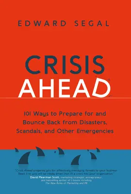 Crisis Ahead: 101 moduri de a vă pregăti și de a vă reveni după dezastre, scandaluri și alte urgențe - Crisis Ahead: 101 Ways to Prepare for and Bounce Back from Disasters, Scandals and Other Emergencies