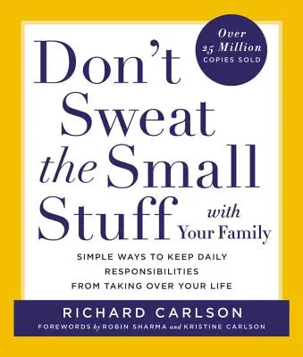 Don't Sweat the Small Stuff with Your Family: Modalități simple de a împiedica responsabilitățile zilnice să îți acapareze viața - Don't Sweat the Small Stuff with Your Family: Simple Ways to Keep Daily Responsibilities from Taking Over Your Life