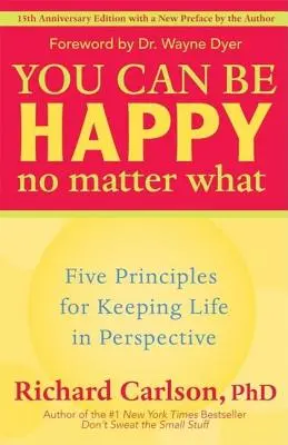 Poți fi fericit indiferent de situație: Cinci principii pentru a păstra viața în perspectivă - You Can Be Happy No Matter What: Five Principles for Keeping Life in Perspective