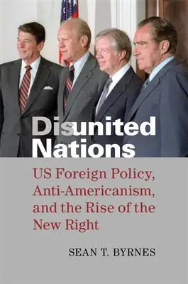 Disunited Nations: Politica externă a SUA, antiamericanismul și ascensiunea noii drepte - Disunited Nations: Us Foreign Policy, Anti-Americanism, and the Rise of the New Right