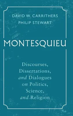 Montesquieu: Discursuri, disertații și dialoguri despre politică, știință și religie - Montesquieu: Discourses, Dissertations, and Dialogues on Politics, Science, and Religion