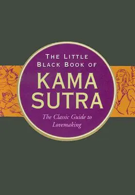 Mica carte neagră a Kama Sutra: Ghidul clasic pentru a face dragoste - The Little Black Book of Kama Sutra: The Classic Guide to Lovemaking