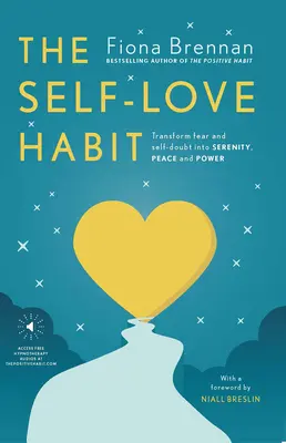 The Self Love Habit: Transformă frica și îndoiala de sine în seninătate, pace și putere - The Self Love Habit: Transform Fear and Self-Doubt Into Serenity, Peace and Power