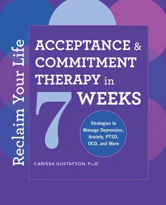 Revendică-ți viața: Terapia acceptării și angajamentului în 7 săptămâni - Reclaim Your Life: Acceptance and Commitment Therapy in 7 Weeks