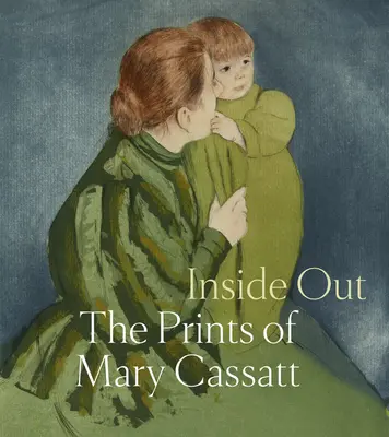 Inside Out: Amprentele lui Mary Cassatt - Inside Out: The Prints of Mary Cassatt