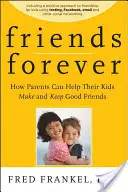 Prieteni pentru totdeauna: Cum își pot ajuta părinții copiii să-și facă și să-și păstreze prieteni buni - Friends Forever: How Parents Can Help Their Kids Make and Keep Good Friends