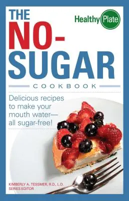 The No-Sugar Cookbook (Cartea de bucate fără zahăr): Delicious Recipes to Make Your Mouth Water... All Sugar Free! - The No-Sugar Cookbook: Delicious Recipes to Make Your Mouth Water...All Sugar Free!
