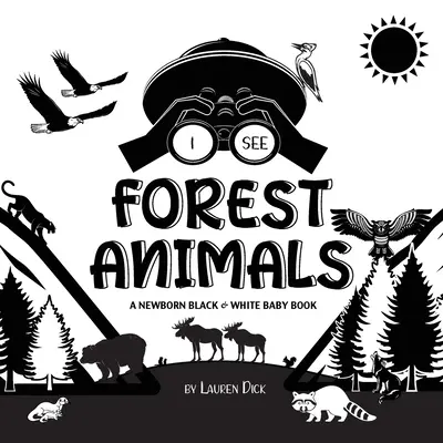 I See Forest Animals: O carte pentru copii nou-născuți în alb și negru (design și modele cu contrast ridicat) (Urs, elan, căprioară, puma, lup, vulpe, castor, sku - I See Forest Animals: A Newborn Black & White Baby Book (High-Contrast Design & Patterns) (Bear, Moose, Deer, Cougar, Wolf, Fox, Beaver, Sku