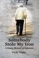 Cineva mi-a furat fierul de călcat: O amintire de familie despre demență - Somebody Stole My Iron: A Family Memoir of Dementia