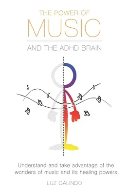 Puterea muzicii și creierul ADHD: Înțelegeți și profitați de minunile muzicii și de puterile sale vindecătoare. - The Power of Music and the ADHD Brain: Understand and take advantage of the wonders of music and its healing powers.