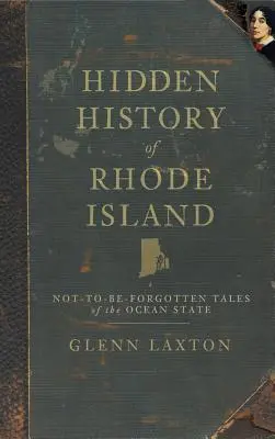 Istoria ascunsă a Rhode Island: Povești de neuitat ale statului oceanic - Hidden History of Rhode Island: Not-To-Be-Forgotten Tales of the Ocean State