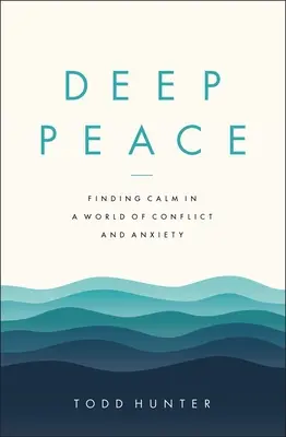 Pace profundă: Găsirea calmului într-o lume a conflictelor și a anxietății - Deep Peace: Finding Calm in a World of Conflict and Anxiety