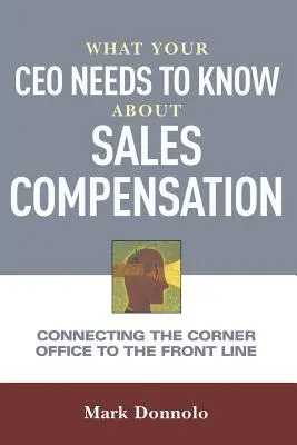 Ce trebuie să știe CEO-ul dvs. despre remunerarea vânzărilor: Conectarea biroului din colț la linia întâi - What Your CEO Needs to Know about Sales Compensation: Connecting the Corner Office to the Front Line