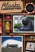 Curiozități din Alaska: Quirky Characters, Roadside Oddities & Other Offbeat Stuff, Prima ediție - Alaska Curiosities: Quirky Characters, Roadside Oddities & Other Offbeat Stuff, First Edition