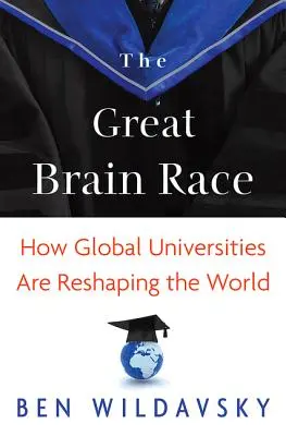 Marea cursă a creierelor: Cum universitățile globale remodelează lumea - The Great Brain Race: How Global Universities Are Reshaping the World